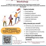 This workshop is an excellent opportunity for consumers and other members of the public who want to learn practical skills, enhance their health and wellness, and connect with their community. Every Tuesday starting October 27th, those who are interested may attend the meetings in person at our Downtown Crossing office or through Zoom. You can also receive up to $100 for participating in six or more sessions! To register, visit https://forms.cloud.microsoft/r/9Nxpe32Pzn.